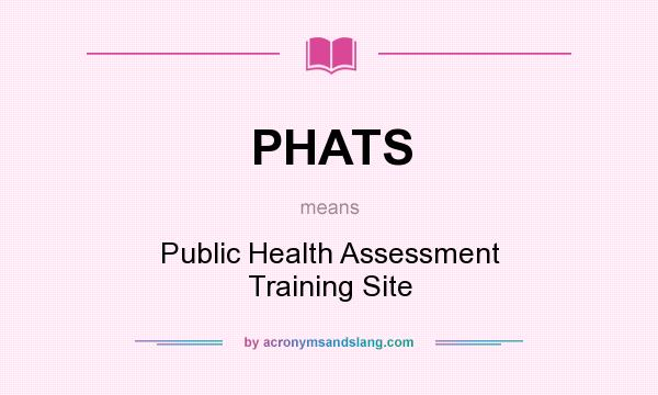 What does PHATS mean? It stands for Public Health Assessment Training Site