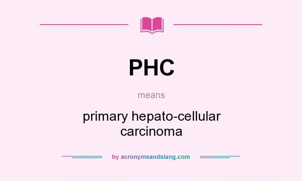 What does PHC mean? It stands for primary hepato-cellular carcinoma