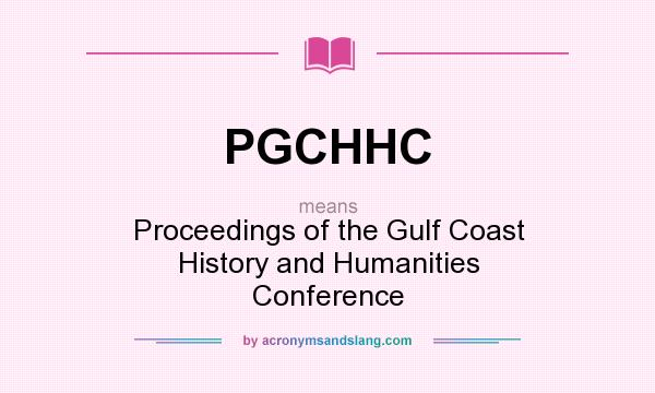 What does PGCHHC mean? It stands for Proceedings of the Gulf Coast History and Humanities Conference