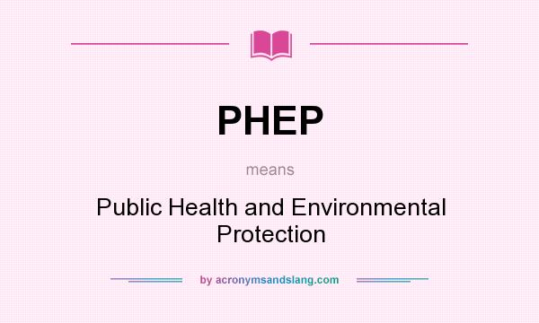 What does PHEP mean? It stands for Public Health and Environmental Protection