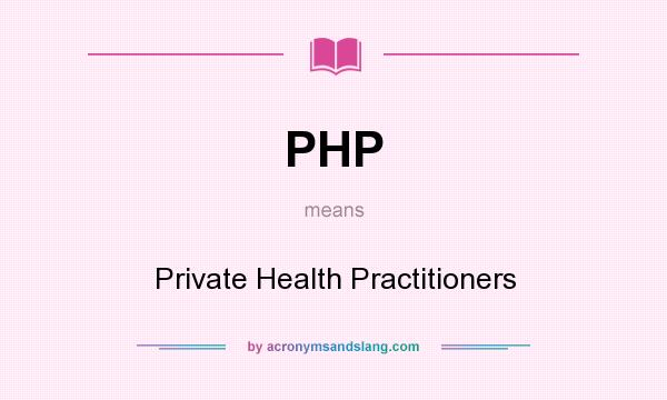 What does PHP mean? It stands for Private Health Practitioners