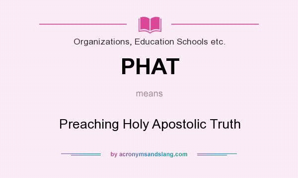 What does PHAT mean? It stands for Preaching Holy Apostolic Truth