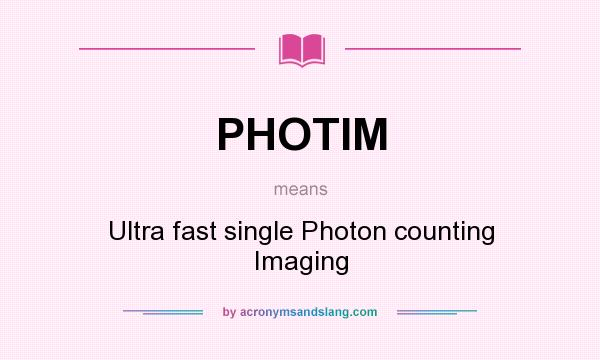 What does PHOTIM mean? It stands for Ultra fast single Photon counting Imaging