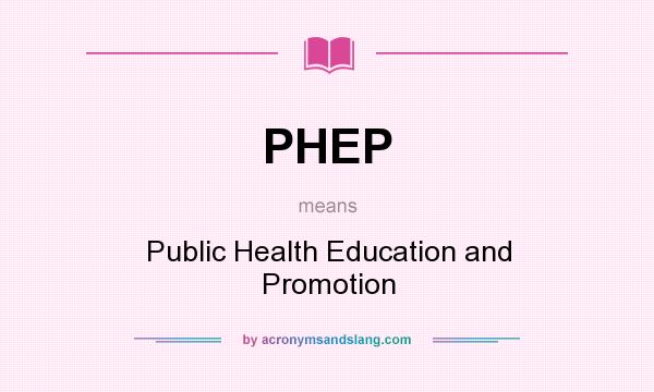 What does PHEP mean? It stands for Public Health Education and Promotion