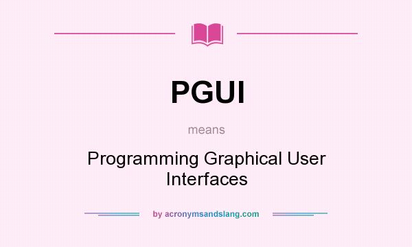 What does PGUI mean? It stands for Programming Graphical User Interfaces
