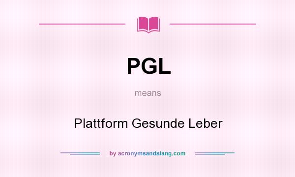 What does PGL mean? It stands for Plattform Gesunde Leber