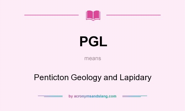 What does PGL mean? It stands for Penticton Geology and Lapidary