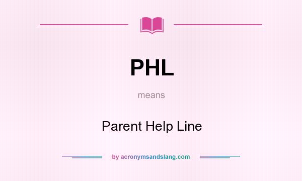What does PHL mean? It stands for Parent Help Line