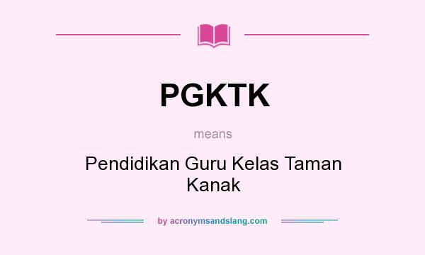 What does PGKTK mean? It stands for Pendidikan Guru Kelas Taman Kanak