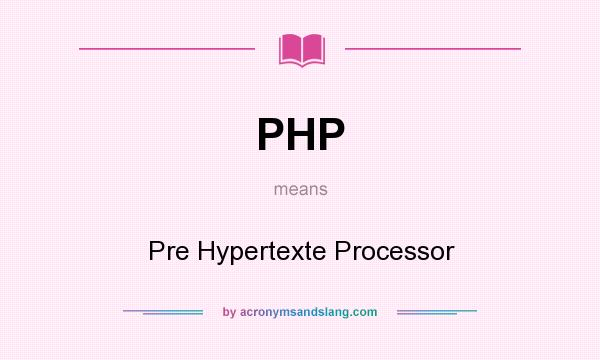 What does PHP mean? It stands for Pre Hypertexte Processor