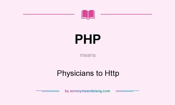 What does PHP mean? It stands for Physicians to Http