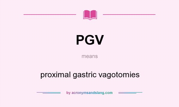 What does PGV mean? It stands for proximal gastric vagotomies