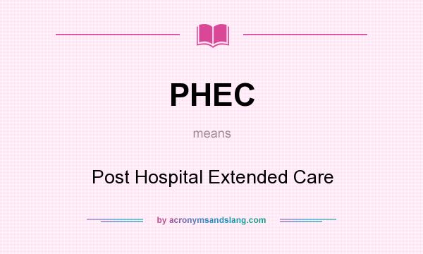 What does PHEC mean? It stands for Post Hospital Extended Care