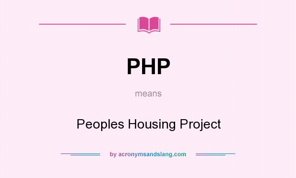 What does PHP mean? It stands for Peoples Housing Project