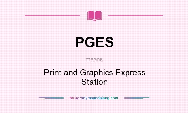What does PGES mean? It stands for Print and Graphics Express Station