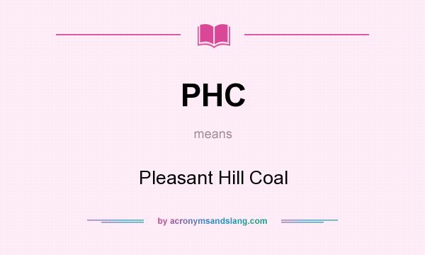 What does PHC mean? It stands for Pleasant Hill Coal