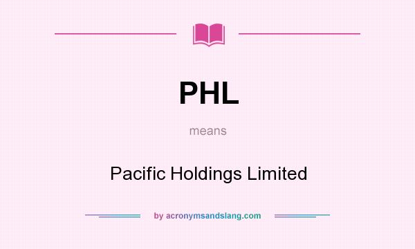 What does PHL mean? It stands for Pacific Holdings Limited