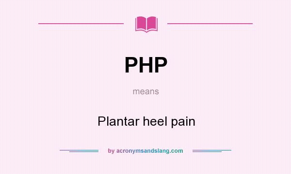 What does PHP mean? It stands for Plantar heel pain