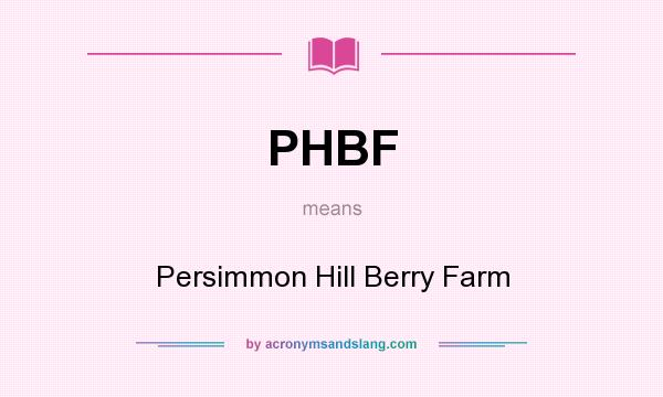 What does PHBF mean? It stands for Persimmon Hill Berry Farm