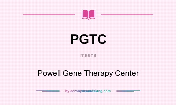 What does PGTC mean? It stands for Powell Gene Therapy Center