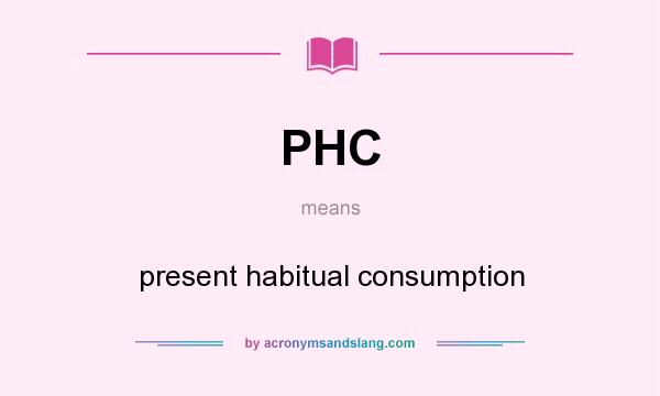 What does PHC mean? It stands for present habitual consumption
