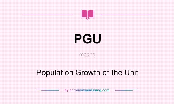 What does PGU mean? It stands for Population Growth of the Unit