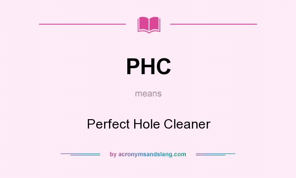 What does PHC mean? It stands for Perfect Hole Cleaner