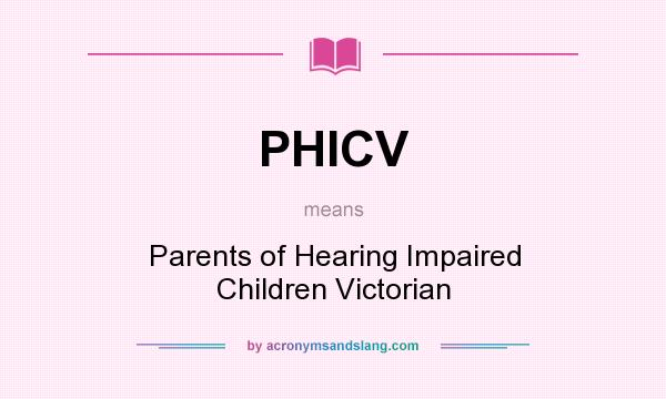What does PHICV mean? It stands for Parents of Hearing Impaired Children Victorian