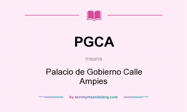 What does PGCA mean? It stands for Palacio de Gobierno Calle Ampies