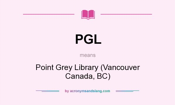 What does PGL mean? It stands for Point Grey Library (Vancouver Canada, BC)