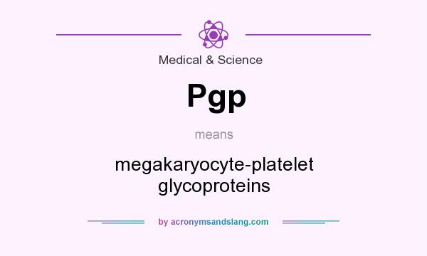 What does Pgp mean? It stands for megakaryocyte-platelet glycoproteins