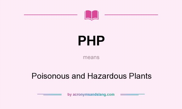 What does PHP mean? It stands for Poisonous and Hazardous Plants