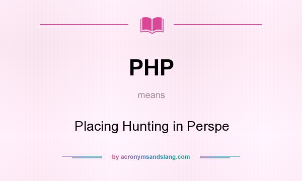 What does PHP mean? It stands for Placing Hunting in Perspe