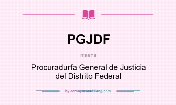 What does PGJDF mean? It stands for Procuradurfa General de Justicia del Distrito Federal