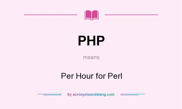 What does PHP mean? It stands for Per Hour for Perl