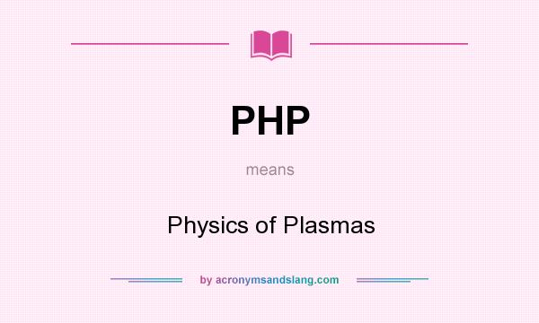 What does PHP mean? It stands for Physics of Plasmas