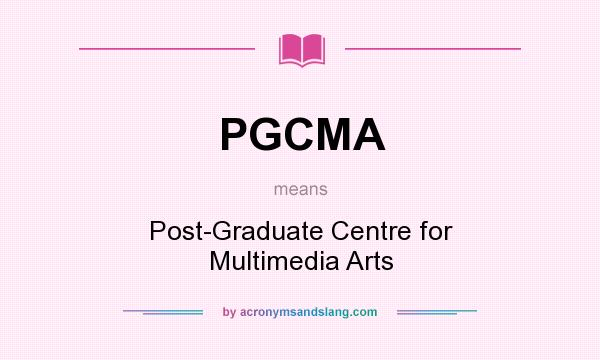 What does PGCMA mean? It stands for Post-Graduate Centre for Multimedia Arts