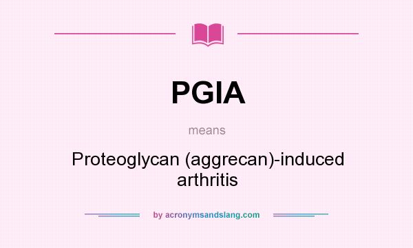 What does PGIA mean? It stands for Proteoglycan (aggrecan)-induced arthritis