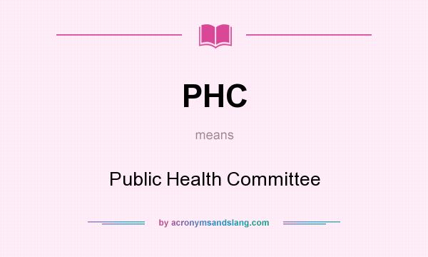 What does PHC mean? It stands for Public Health Committee