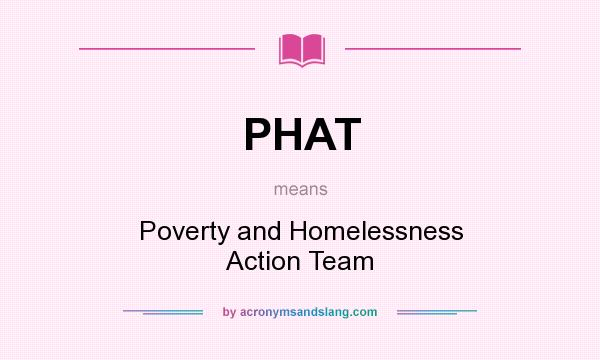 What does PHAT mean? It stands for Poverty and Homelessness Action Team