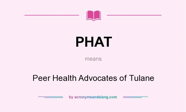 What does PHAT mean? It stands for Peer Health Advocates of Tulane