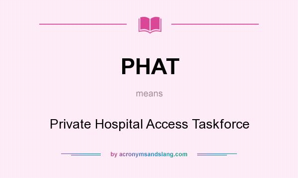 What does PHAT mean? It stands for Private Hospital Access Taskforce