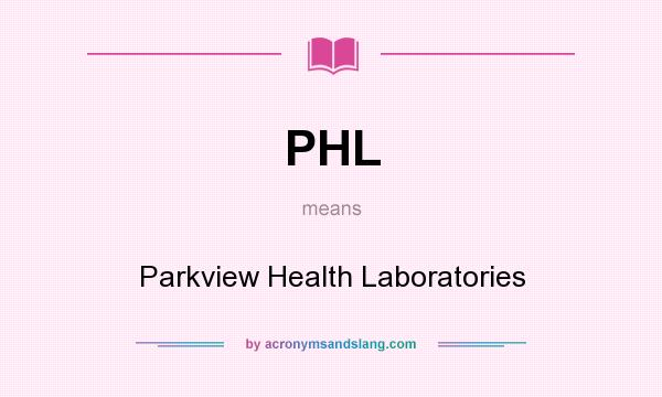 What does PHL mean? It stands for Parkview Health Laboratories