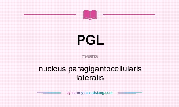 What does PGL mean? It stands for nucleus paragigantocellularis lateralis