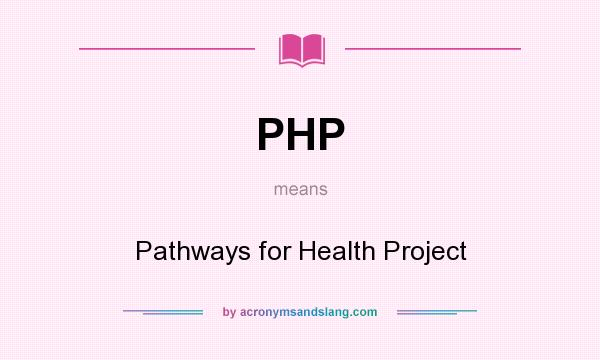 What does PHP mean? It stands for Pathways for Health Project