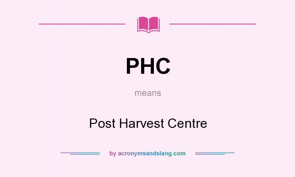 What does PHC mean? It stands for Post Harvest Centre