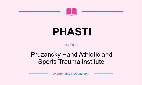 What does PHASTI mean? It stands for Pruzansky Hand Athletic and Sports Trauma Institute