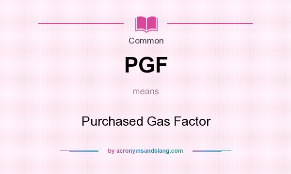What does PGF mean? It stands for Purchased Gas Factor