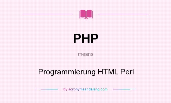 What does PHP mean? It stands for Programmierung HTML Perl