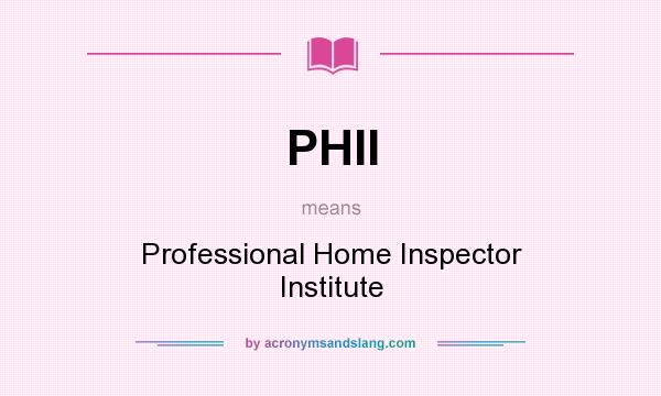 What does PHII mean? It stands for Professional Home Inspector Institute
